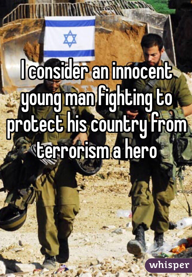 I consider an innocent young man fighting to protect his country from terrorism a hero