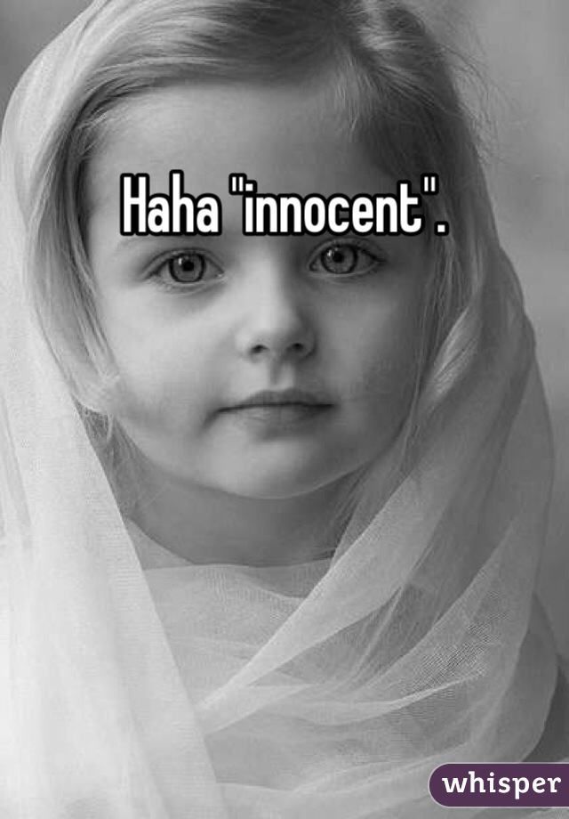 Haha "innocent".