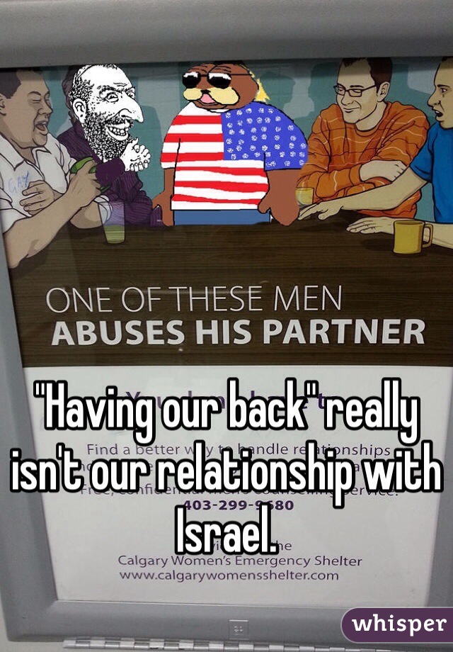 "Having our back" really isn't our relationship with Israel.