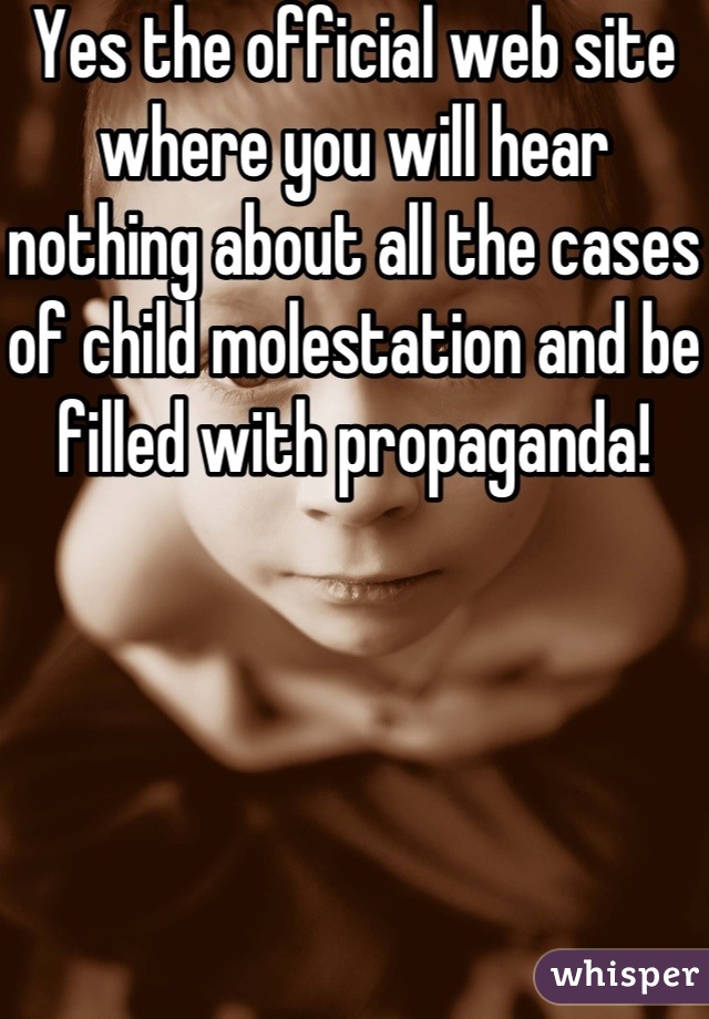 Yes the official web site where you will hear nothing about all the cases of child molestation and be filled with propaganda! 