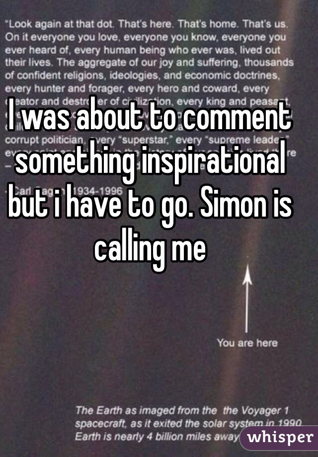 I was about to comment something inspirational but i have to go. Simon is calling me 