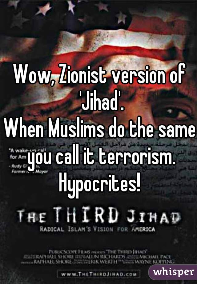 Wow, Zionist version of 'Jihad'.
When Muslims do the same you call it terrorism.
Hypocrites!