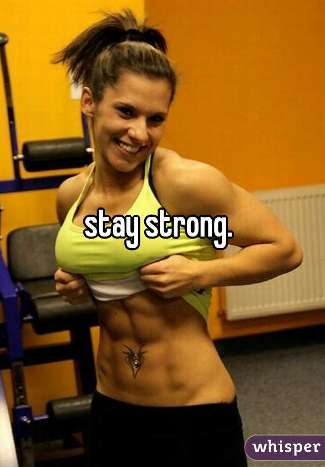 stay strong. 