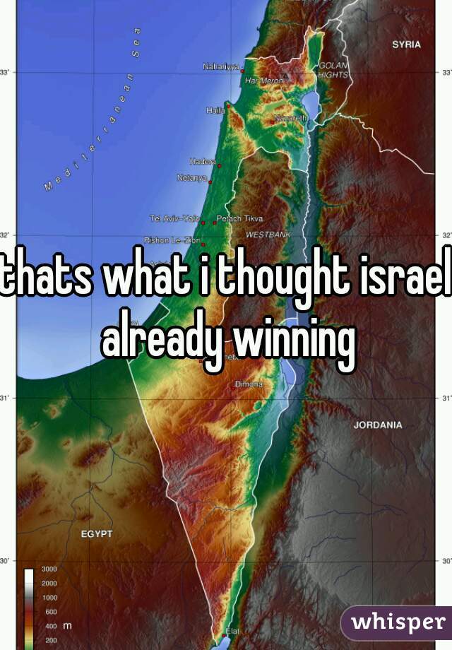 thats what i thought israel already winning