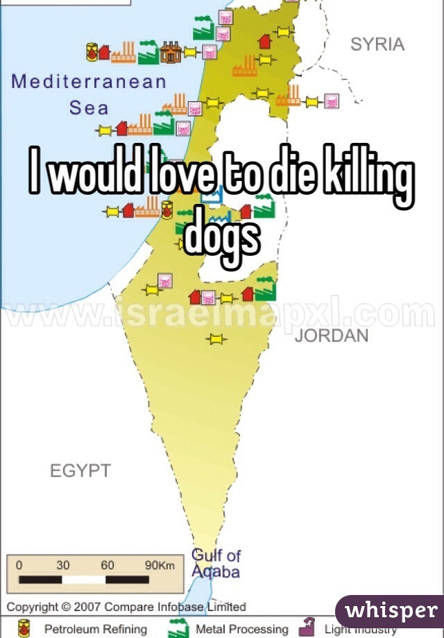 I would love to die killing dogs 