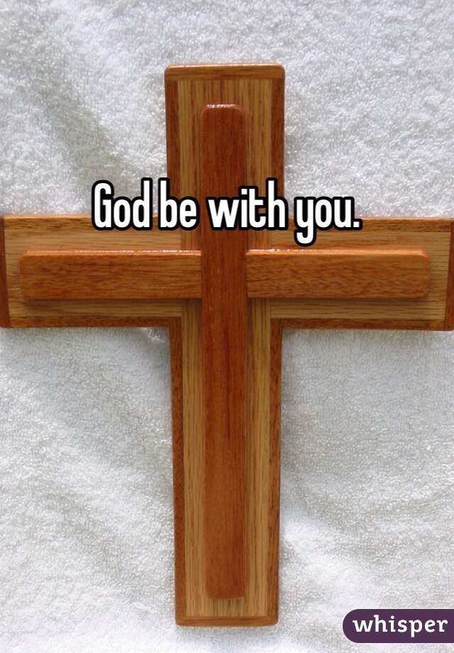 God be with you.