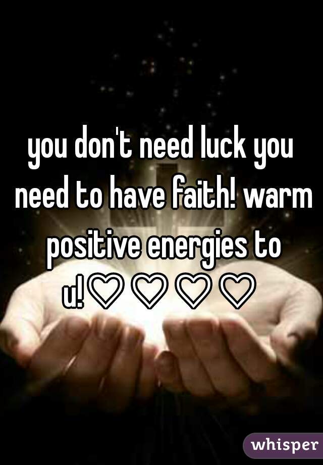 you don't need luck you need to have faith! warm positive energies to u!♡♡♡♡ 