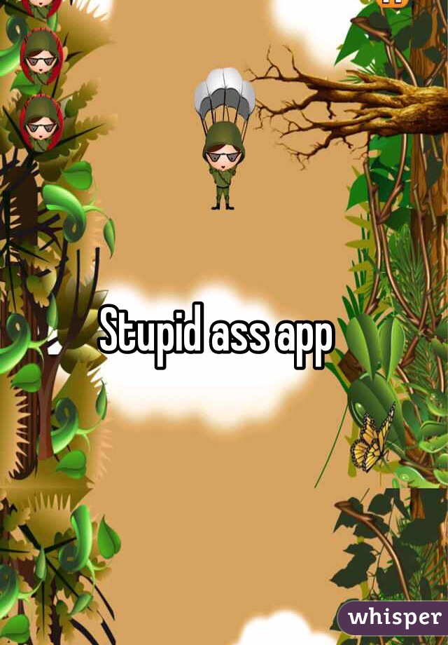 Stupid ass app