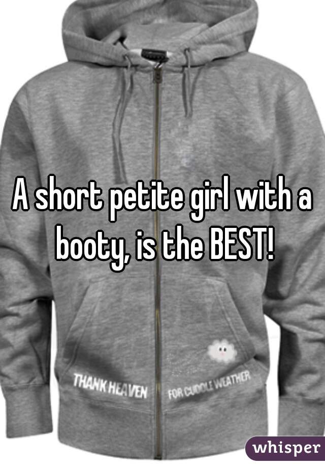 A short petite girl with a booty, is the BEST!