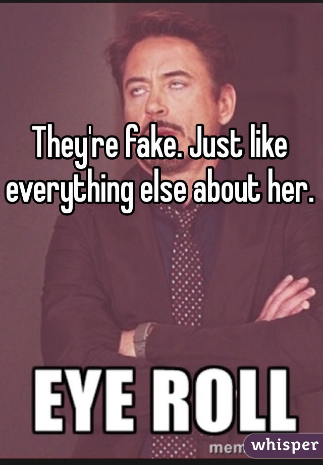 They're fake. Just like everything else about her.