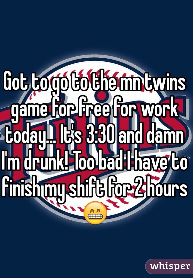 Got to go to the mn twins game for free for work today... It's 3:30 and damn I'm drunk! Too bad I have to finish my shift for 2 hours 😁