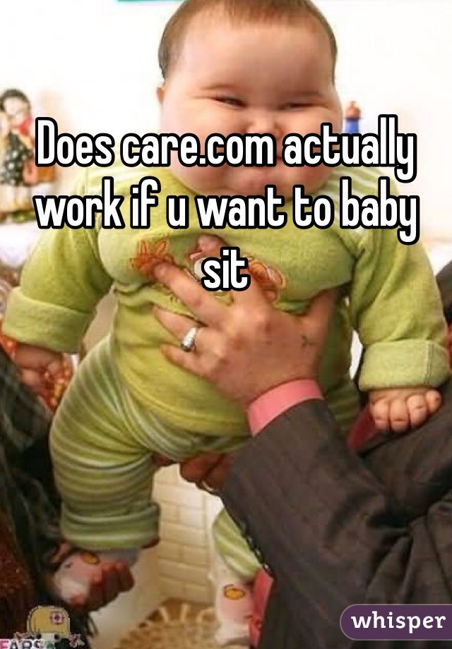 Does care.com actually work if u want to baby sit