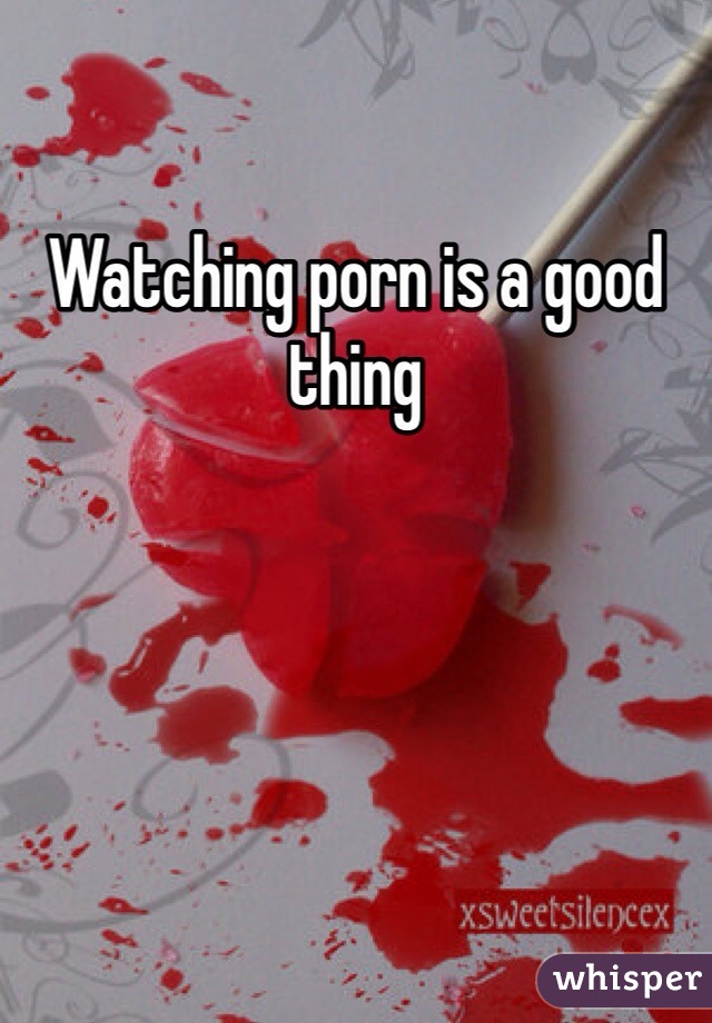 Watching porn is a good thing
