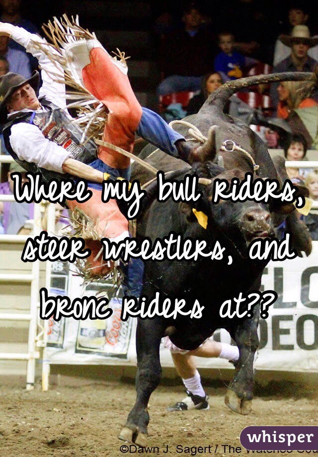 Where my bull riders, steer wrestlers, and bronc riders at??