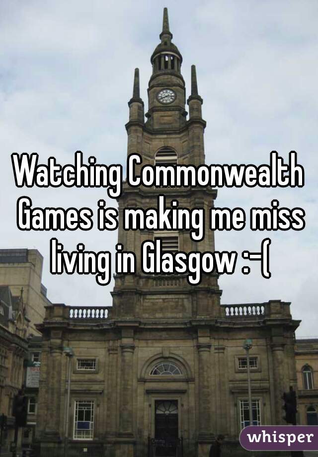 Watching Commonwealth Games is making me miss living in Glasgow :-(