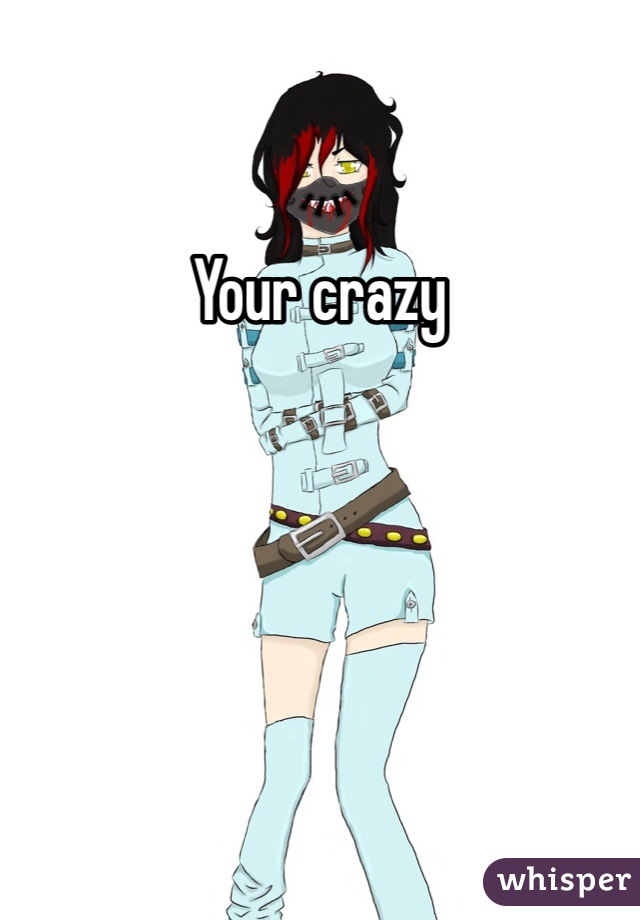 Your crazy