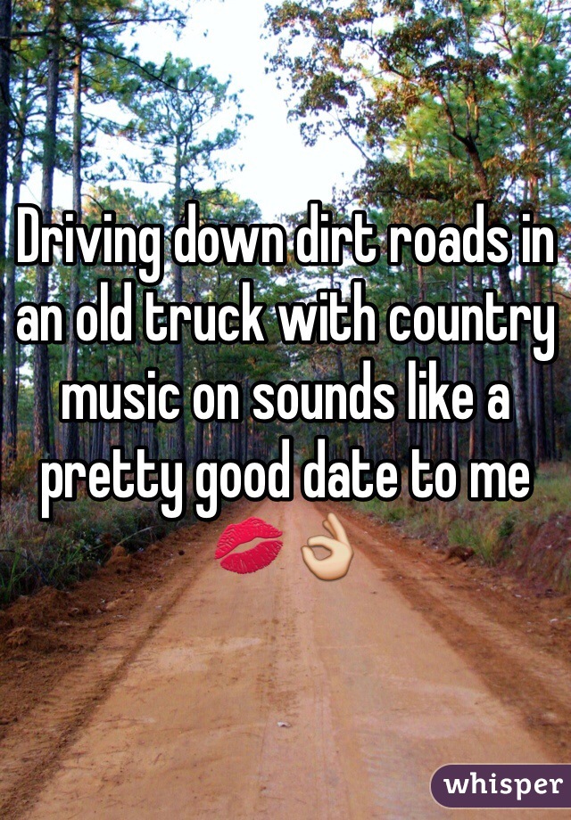 Driving down dirt roads in an old truck with country music on sounds like a pretty good date to me 💋👌