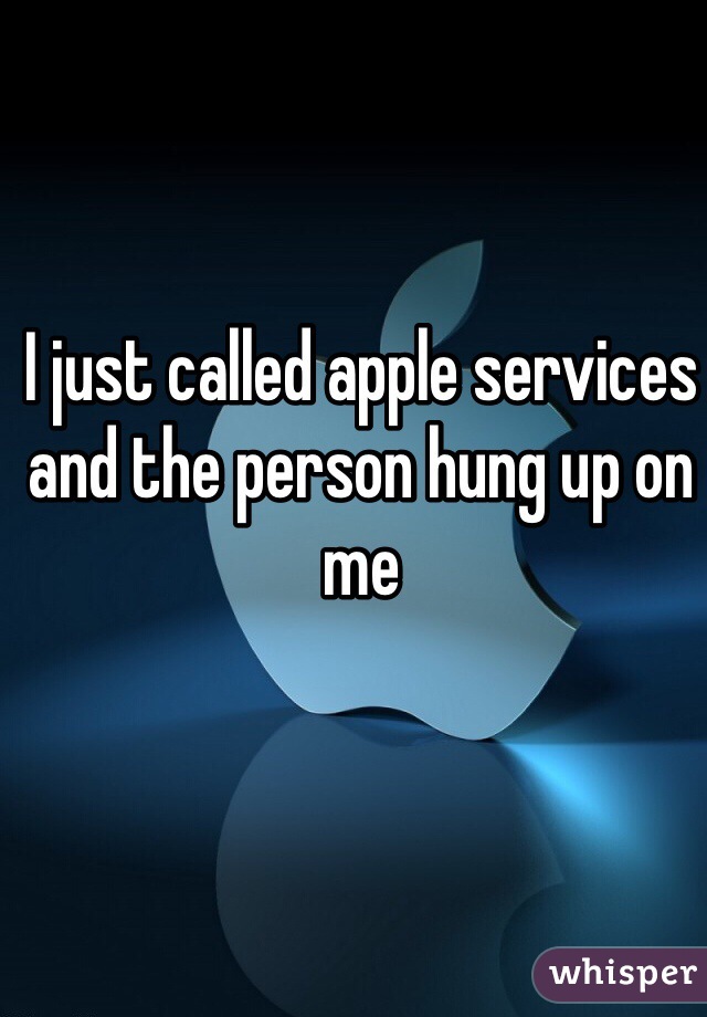 I just called apple services  and the person hung up on me

