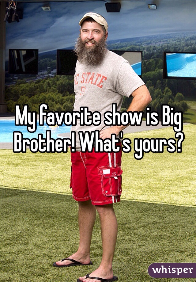 My favorite show is Big Brother! What's yours?