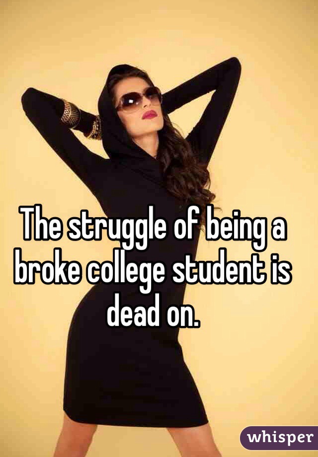 The struggle of being a broke college student is dead on.