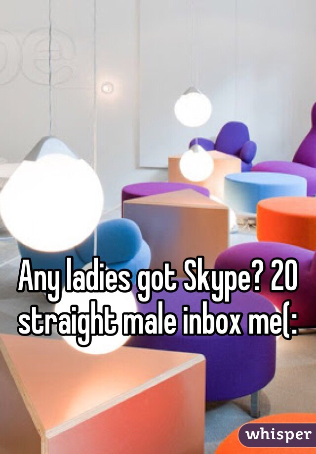 Any ladies got Skype? 20 straight male inbox me(: