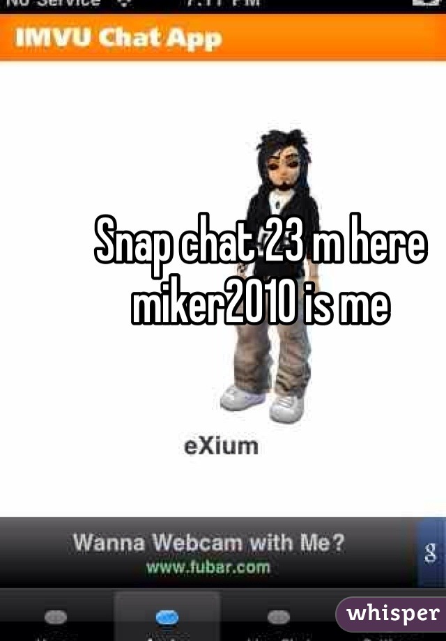 Snap chat 23 m here miker2010 is me 