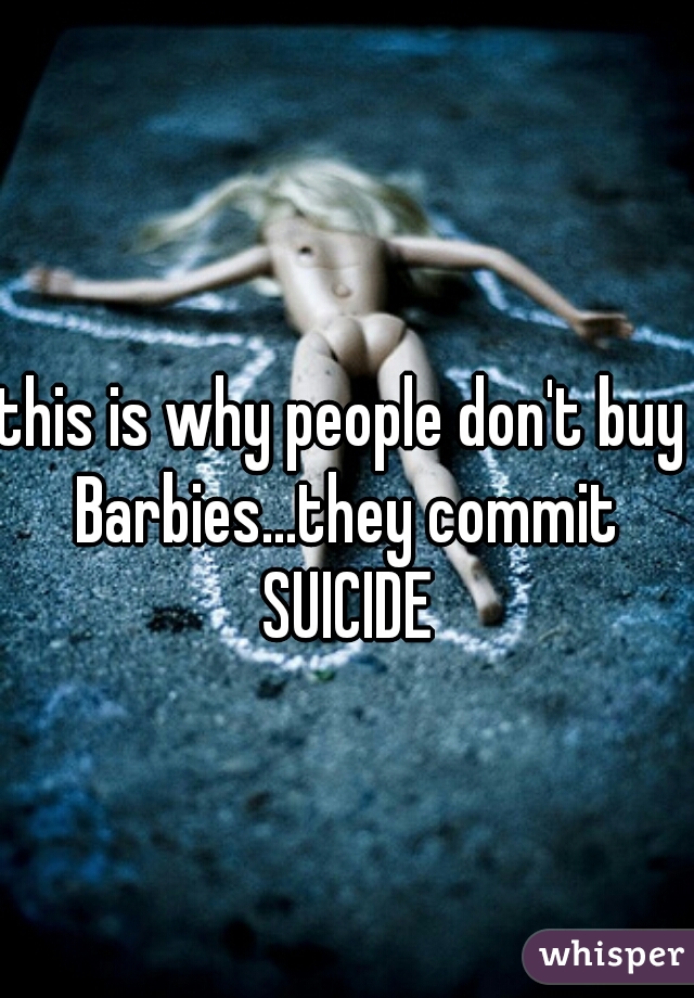 this is why people don't buy Barbies...they commit SUICIDE