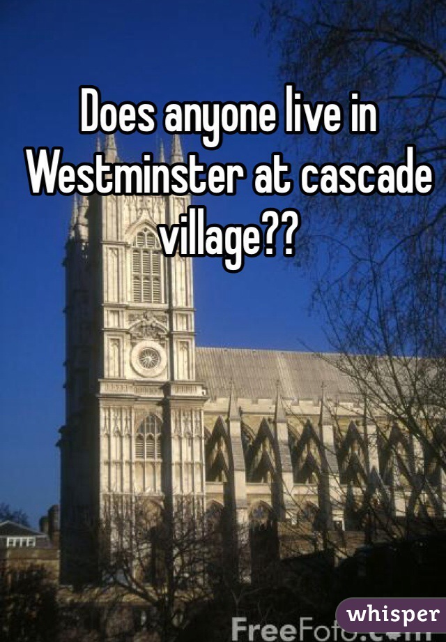 Does anyone live in Westminster at cascade village??