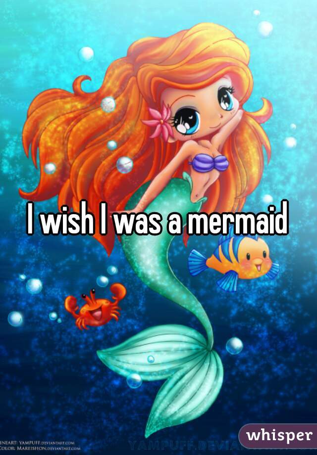 I wish I was a mermaid