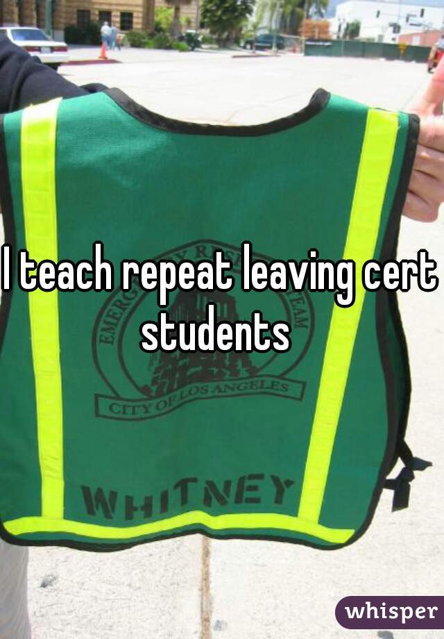 I teach repeat leaving cert students  