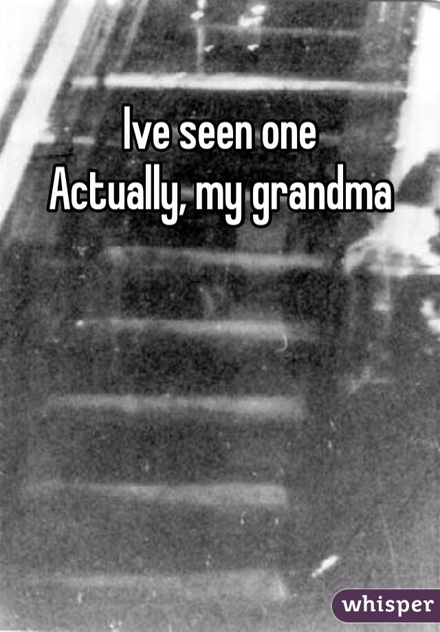 Ive seen one
Actually, my grandma