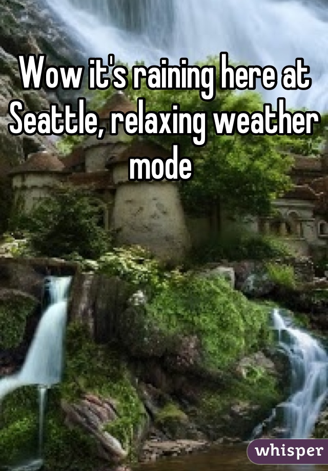 Wow it's raining here at Seattle, relaxing weather mode 