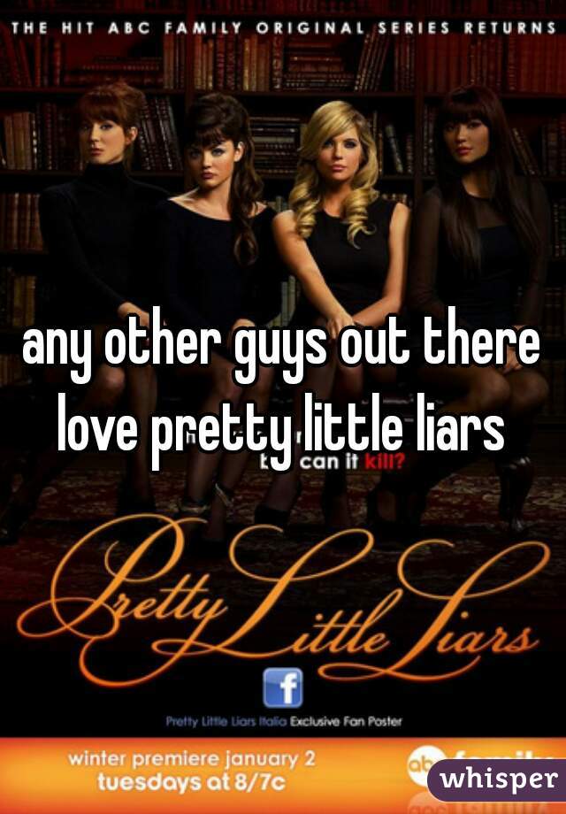 any other guys out there love pretty little liars 