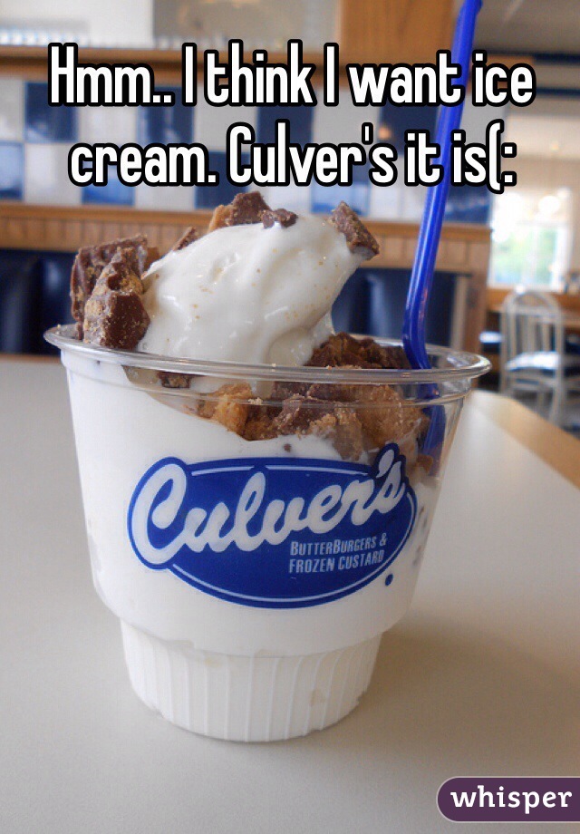 Hmm.. I think I want ice cream. Culver's it is(: 