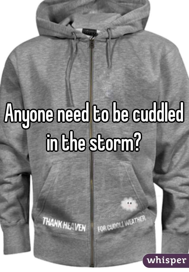 Anyone need to be cuddled in the storm? 