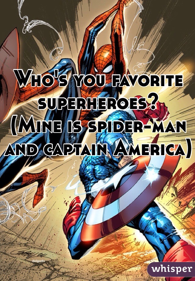 Who's you favorite superheroes? 
(Mine is spider-man and captain America)