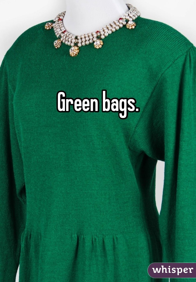 Green bags.