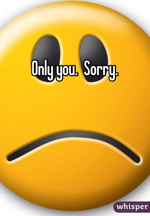 Only you.  Sorry.  