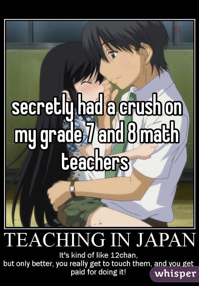 secretly had a crush on my grade 7 and 8 math teachers 