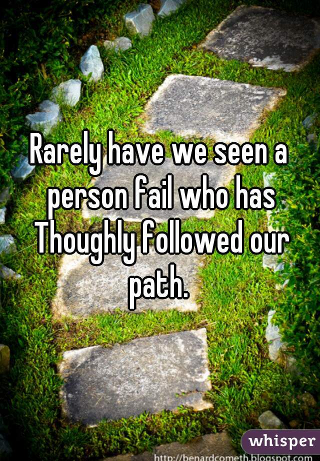 Rarely have we seen a person fail who has Thoughly followed our path. 