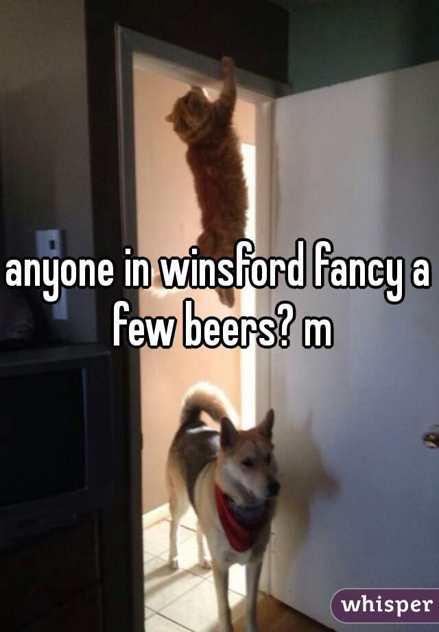 anyone in winsford fancy a few beers? m