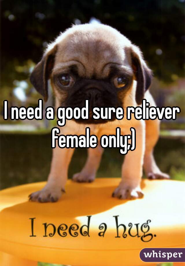 I need a good sure reliever female only;)