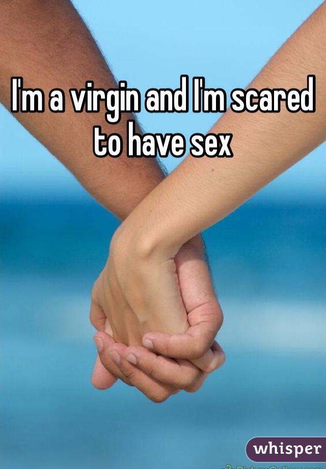 I'm a virgin and I'm scared to have sex