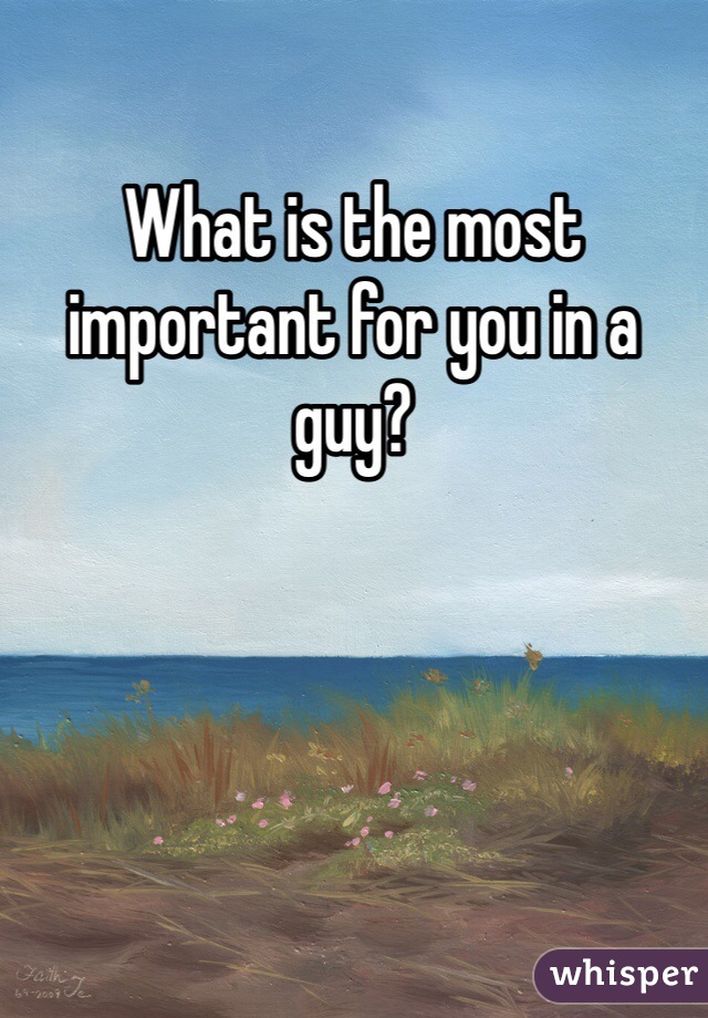 What is the most important for you in a guy?