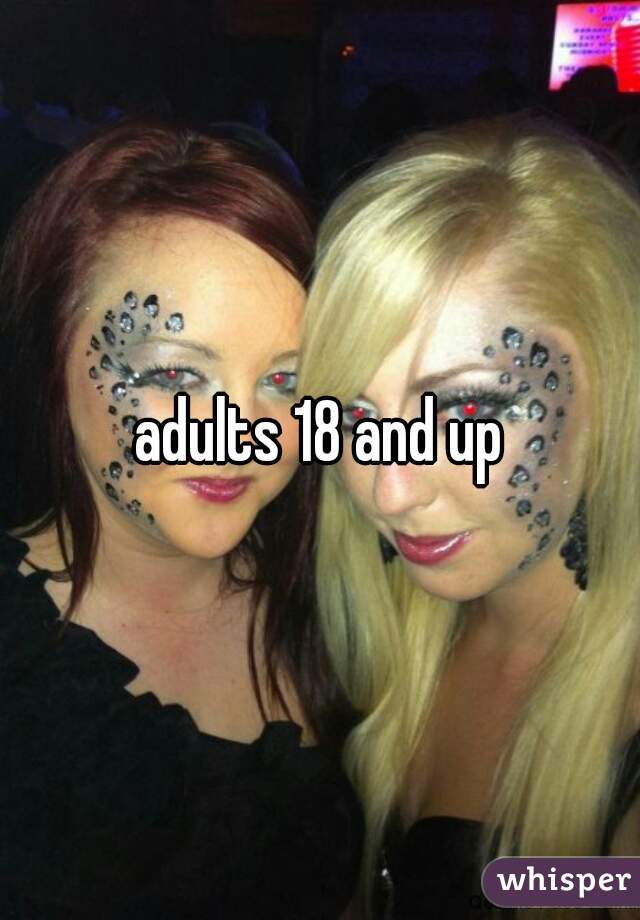 adults 18 and up