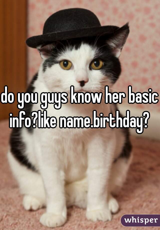 do you guys know her basic info?like name.birthday? 