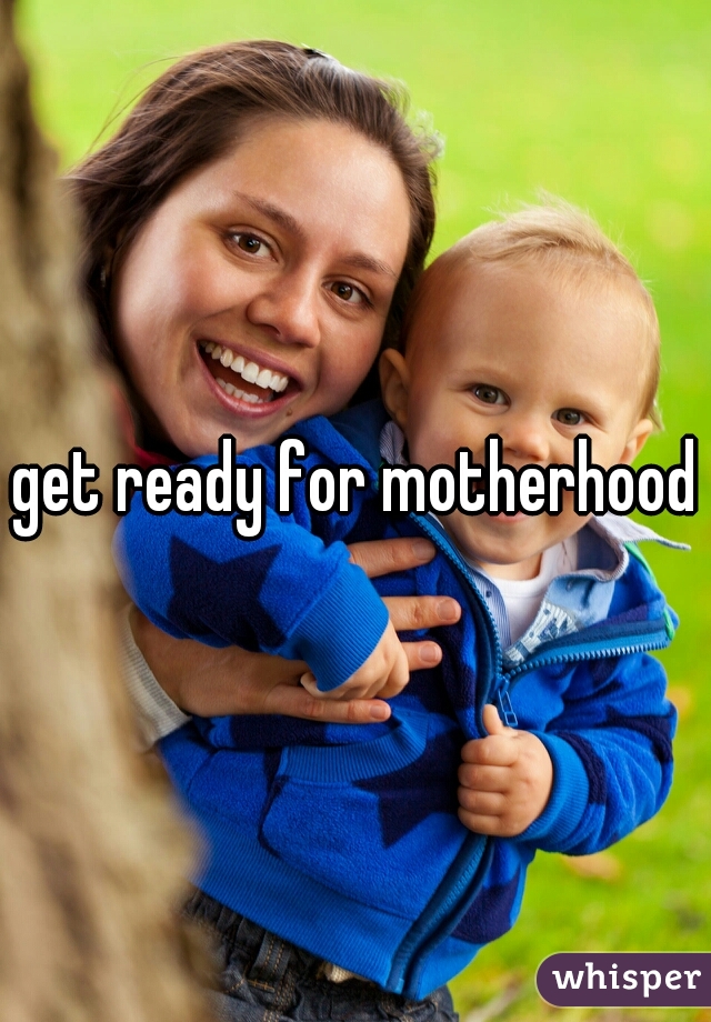 get ready for motherhood