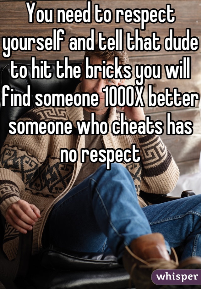 You need to respect yourself and tell that dude to hit the bricks you will find someone 1000X better someone who cheats has no respect