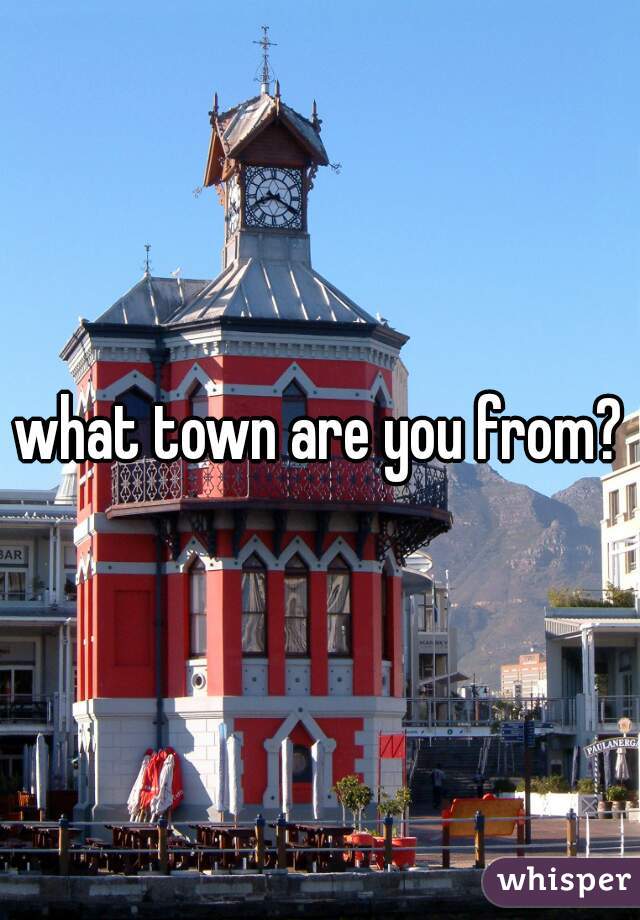 what town are you from?
