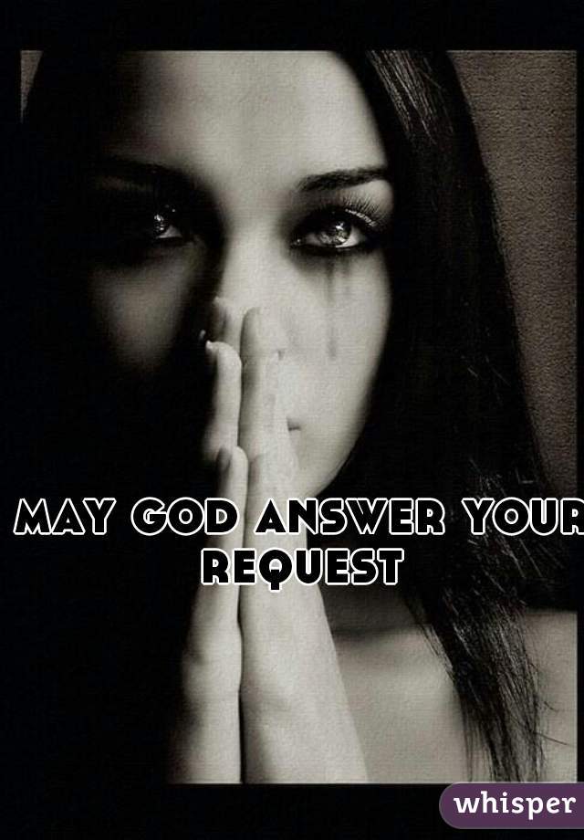 may god answer your request 